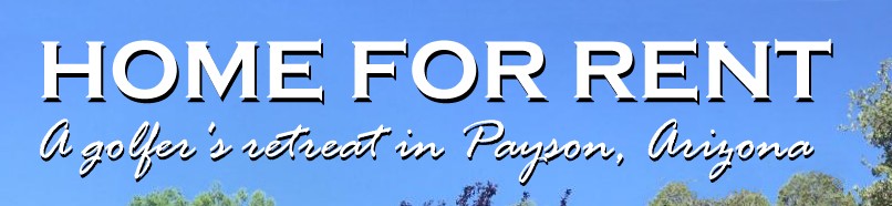 HOME FOR RENT - A golfer's retreat in Payson, Arizona